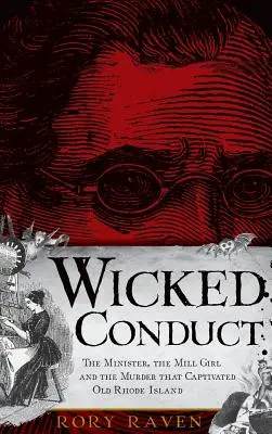 Wicked Conduct : Le ministre, la fille du moulin et le meurtre qui a captivé le vieux Rhode Island - Wicked Conduct: The Minister, the Mill Girl and the Murder That Captivated Old Rhode Island