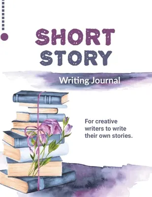 Journal d'écriture de nouvelles : Le journal d'écriture des histoires courtes : Écrivez vos propres histoires, cadeau pour les écrivains créatifs et les auteurs, livre, carnet de notes. - Short Story Writing Journal: Write Your Own Stories, Creative Writers And Author Gift, Book, Notebook