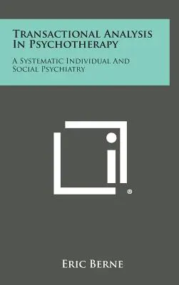 L'analyse transactionnelle en psychothérapie : L'analyse transactionnelle en psychothérapie : Une systématique de la psychiatrie individuelle et sociale - Transactional Analysis in Psychotherapy: A Systematic Individual and Social Psychiatry