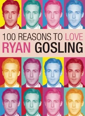 100 raisons d'aimer Ryan Gosling - 100 Reasons to Love Ryan Gosling