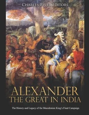 Alexandre le Grand en Inde : L'histoire et l'héritage de la dernière campagne du roi macédonien - Alexander the Great in India: The History and Legacy of the Macedonian King's Final Campaign