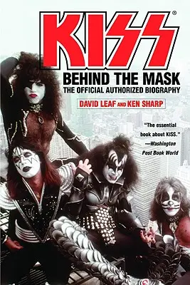 Kiss : Behind the Mask - Biographie officielle autorisée - Kiss: Behind the Mask - Official Authorized Biogrphy