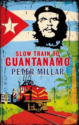 Le train lent vers Guantanamo : Une odyssée ferroviaire à travers Cuba dans les derniers jours des Castro - Slow Train to Guantanamo: A Rail Odyssey Through Cuba in the Last Days of the Castros