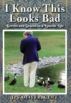 Je sais que ça a l'air mauvais : Erreurs et grâces dans une vie louche - I Know This Looks Bad: Errors and Graces in a Louche Life