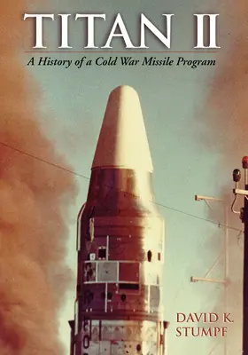 Titan II : Histoire d'un programme de missiles de la guerre froide - Titan II: A History of a Cold War Missile Program