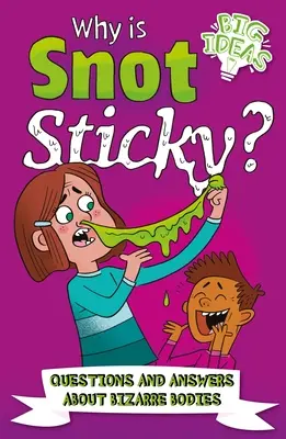 Pourquoi la morve est-elle collante ? Questions et réponses sur les corps bizarres - Why Is Snot Sticky?: Questions and Answers about Bizarre Bodies