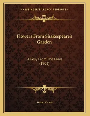 Fleurs du jardin de Shakespeare : A Posy From The Plays (1906) - Flowers From Shakespeare's Garden: A Posy From The Plays (1906)