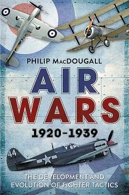 Guerres aériennes 1920-1939 : Le développement et l'évolution des tactiques de combat - Air Wars 1920-1939: The Development and Evolution of Fighter Tactics