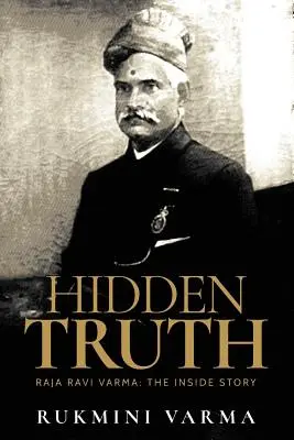 La vérité cachée : Raja Ravi Varma : l'histoire de l'intérieur - Hidden Truth: Raja Ravi Varma: The Inside Story