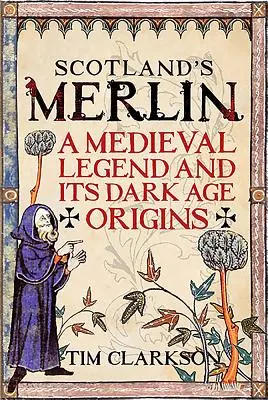 Le Merlin écossais : Une légende médiévale et ses origines à l'âge des ténèbres - Scotland's Merlin: A Medieval Legend and Its Dark Age Origins