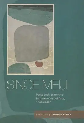 Depuis Meiji : Perspectives sur les arts visuels japonais, 1868-2000 - Since Meiji: Perspectives on the Japanese Visual Arts, 1868-2000