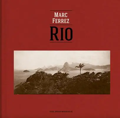 Marc Ferrez & Robert Polidori : Rio - Marc Ferrez & Robert Polidori: Rio