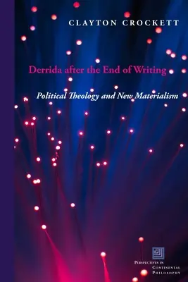 Derrida après la fin de l'écriture : Théologie politique et nouveau matérialisme - Derrida After the End of Writing: Political Theology and New Materialism