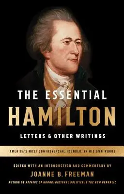 L'essentiel de Hamilton : Lettres et autres écrits : Une publication spéciale de la Bibliothèque d'Amérique - The Essential Hamilton: Letters & Other Writings: A Library of America Special Publication