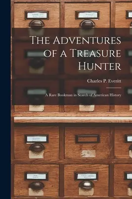 Les aventures d'un chasseur de trésors ; un rare bouquiniste à la recherche de l'histoire américaine - The Adventures of a Treasure Hunter; a Rare Bookman in Search of American History