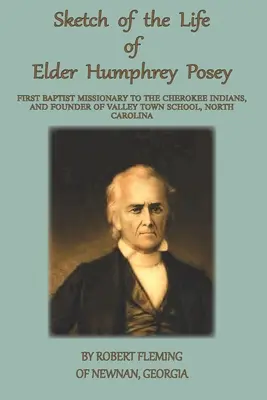 Une esquisse de la vie de l'aîné Humphrey Posey : Premier missionnaire baptiste auprès des Indiens Cherokee - A Sketch of the LIfe of Elder Humphrey Posey: First Baptist Missionary to the Cherokee Indians