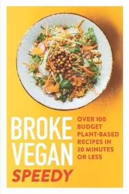 Broke Vegan : Speedy : Plus de 100 recettes à base de plantes en 30 minutes ou moins - Broke Vegan: Speedy: Over 100 Budget Plant-Based Recipes in 30 Minutes or Less