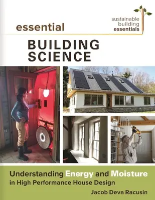 Science essentielle de la construction : Comprendre l'énergie et l'humidité dans la conception de maisons à haute performance - Essential Building Science: Understanding Energy and Moisture in High Performance House Design