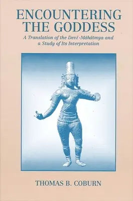 À la rencontre de la déesse : Une traduction du Devi-Mahatmya et une étude de son interprétation - Encountering the Goddess: A Translation of the Devi-Mahatmya and a Study of Its Interpretation