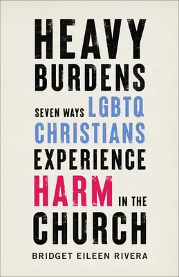 Un lourd fardeau : Sept façons dont les chrétiens LGBTQ subissent des préjudices dans l'Église - Heavy Burdens: Seven Ways LGBTQ Christians Experience Harm in the Church