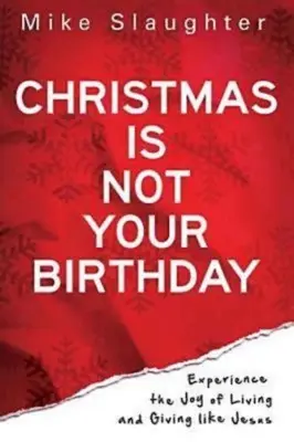 Noël n'est pas votre anniversaire : Expérimenter la joie de vivre et de donner comme Jésus - Christmas Is Not Your Birthday: Experience the Joy of Living and Giving Like Jesus