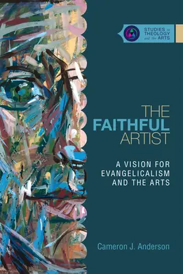 L'artiste fidèle : Une vision pour l'évangélisme et les arts - The Faithful Artist: A Vision for Evangelicalism and the Arts
