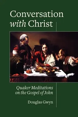 Conversation avec le Christ : Méditations quakers sur l'Évangile de Jean - Conversation with Christ: Quaker Meditations on the Gospel of John