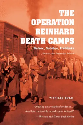 Les camps de la mort de l'Opération Reinhard, édition révisée et augmentée : Belzec, Sobibor, Treblinka - The Operation Reinhard Death Camps, Revised and Expanded Edition: Belzec, Sobibor, Treblinka