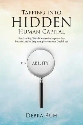 Exploiter le capital humain caché : Comment les grandes entreprises mondiales améliorent leurs résultats en employant des personnes handicapées - Tapping into Hidden Human Capital: How Leading Global Companies Improve their Bottom Line by Employing Persons with Disabilities