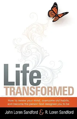 La vie transformée : Comment renouveler votre esprit, surmonter vos vieilles habitudes et devenir la personne que Dieu a conçue pour vous - Life Transformed: How to Renew Your Mind, Overcome Old Habits, and Become the Person God Designed You to Be