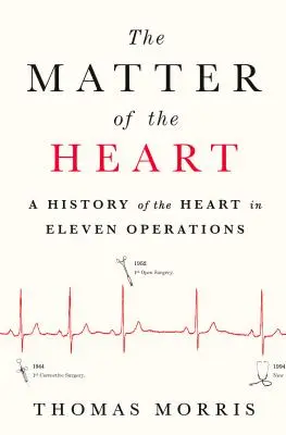 L'affaire du cœur : Une histoire du cœur en onze opérations - The Matter of the Heart: A History of the Heart in Eleven Operations