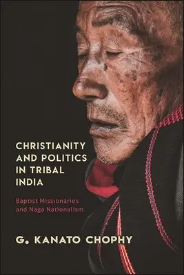 Christianisme et politique dans l'Inde tribale : Missionnaires baptistes et nationalisme naga - Christianity and Politics in Tribal India: Baptist Missionaries and Naga Nationalism