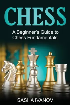 Les échecs : Guide des fondamentaux des échecs pour les débutants - Chess: A Beginner's Guide to Chess Fundamentals