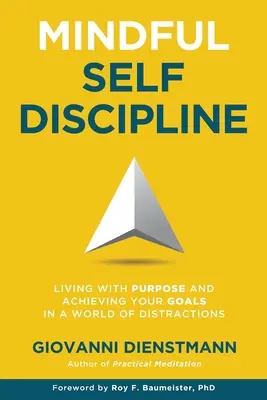 Autodiscipline consciente : Vivre avec un but et atteindre ses objectifs dans un monde de distractions - Mindful Self-Discipline: Living with Purpose and Achieving Your Goals in a World of Distractions