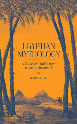 Mythologie égyptienne : Guide du voyageur d'Assouan à Alexandrie - Egyptian Mythology: A Traveler's Guide from Aswan to Alexandria