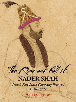 L'ascension et la chute de Nader Shah : Rapports de la Compagnie néerlandaise des Indes orientales, 1730-1747 - The Rise and Fall of Nader Shah: Dutch East India Company Reports, 1730-1747