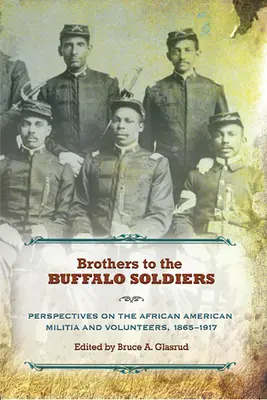 Frères des Buffalo Soldiers : Perspectives sur la milice et les volontaires afro-américains, 1865-1917 - Brothers to the Buffalo Soldiers: Perspectives on the African American Militia and Volunteers, 1865-1917