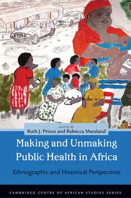 Faire et défaire la santé publique en Afrique : Perspectives ethnographiques et historiques - Making and Unmaking Public Health in Africa: Ethnographic and Historical Perspectives