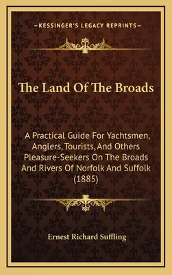 Le Pays des Broads : Un guide pratique pour les plaisanciers, les pêcheurs, les touristes et autres amateurs de plaisirs sur les Broads et les rivières du Norfolk. - The Land Of The Broads: A Practical Guide For Yachtsmen, Anglers, Tourists, And Others Pleasure-Seekers On The Broads And Rivers Of Norfolk An
