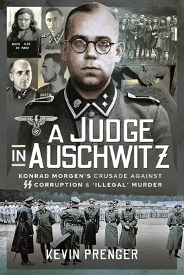Un juge à Auschwitz : La croisade de Konrad Morgen contre la corruption et les meurtres « illégaux » des SS - A Judge in Auschwitz: Konrad Morgen's Crusade Against SS Corruption & 'Illegal' Murder