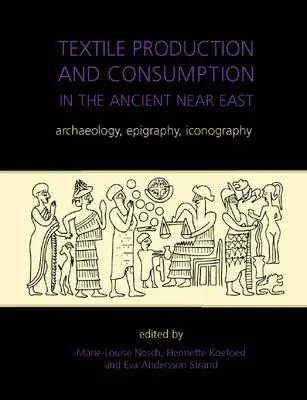 Production et consommation de textiles dans le Proche-Orient ancien : Archéologie, épigraphie, iconographie - Textile Production and Consumption in the Ancient Near East: Archaeology, Epigraphy, Iconography