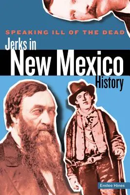 Speaking Ill of the Dead : Jerks in New Mexico History, première édition - Speaking Ill of the Dead: Jerks in New Mexico History, First Edition