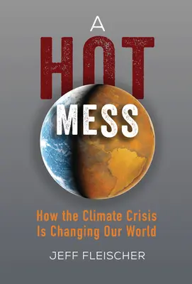 Un désordre brûlant : Comment la crise climatique change notre monde - A Hot Mess: How the Climate Crisis Is Changing Our World