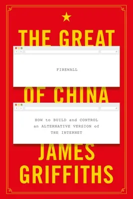 La grande muraille de Chine : comment construire et contrôler une version alternative de l'internet - The Great Firewall of China: How to Build and Control an Alternative Version of the Internet