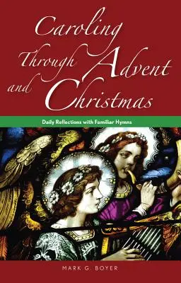 Les chants de l'Avent et de Noël : Réflexions quotidiennes sur des hymnes connus - Caroling Through Advent and Christmas: Daily Reflections with Familiar Hymns