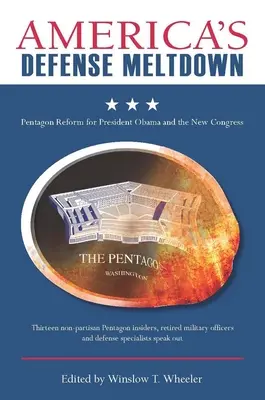 L'effondrement de la défense américaine : La réforme du Pentagone pour le président Obama et le nouveau Congrès - Americaas Defense Meltdown: Pentagon Reform for President Obama and the New Congress