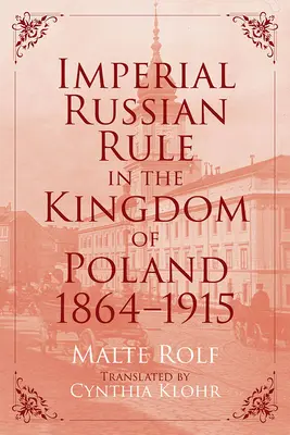 La Russie impériale dans le royaume de Pologne, 1864-1915 - Imperial Russian Rule in the Kingdom of Poland, 1864-1915