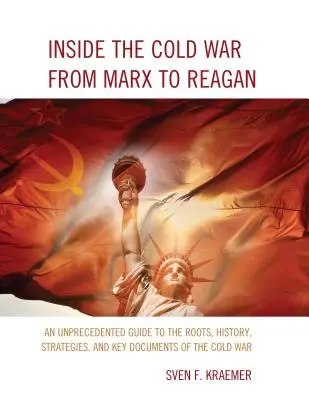 La guerre froide : de Marx à Reagan : Un guide sans précédent sur les racines, l'histoire, les stratégies et les documents clés de la guerre froide - Inside the Cold War From Marx to Reagan: An Unprecedented Guide to the Roots, History, Strategies, and Key Documents of the Cold War