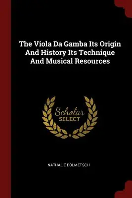 La Viola Da Gamba Son origine et son histoire Sa technique et ses ressources musicales - The Viola Da Gamba Its Origin and History Its Technique and Musical Resources