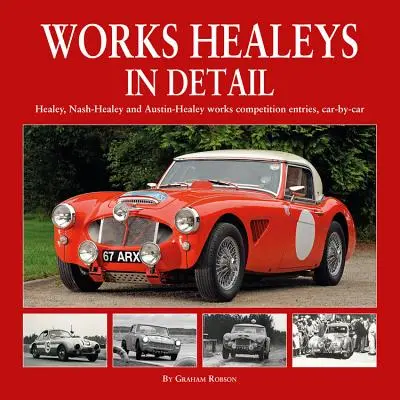 Works Healeys in Detail : Les participations aux concours d'œuvres Healey, Nash-Healey et Austin-Healey, voiture par voiture - Works Healeys in Detail: Healey, Nash-Healey and Austin-Healey Works Competition Entries, Car-By-Car